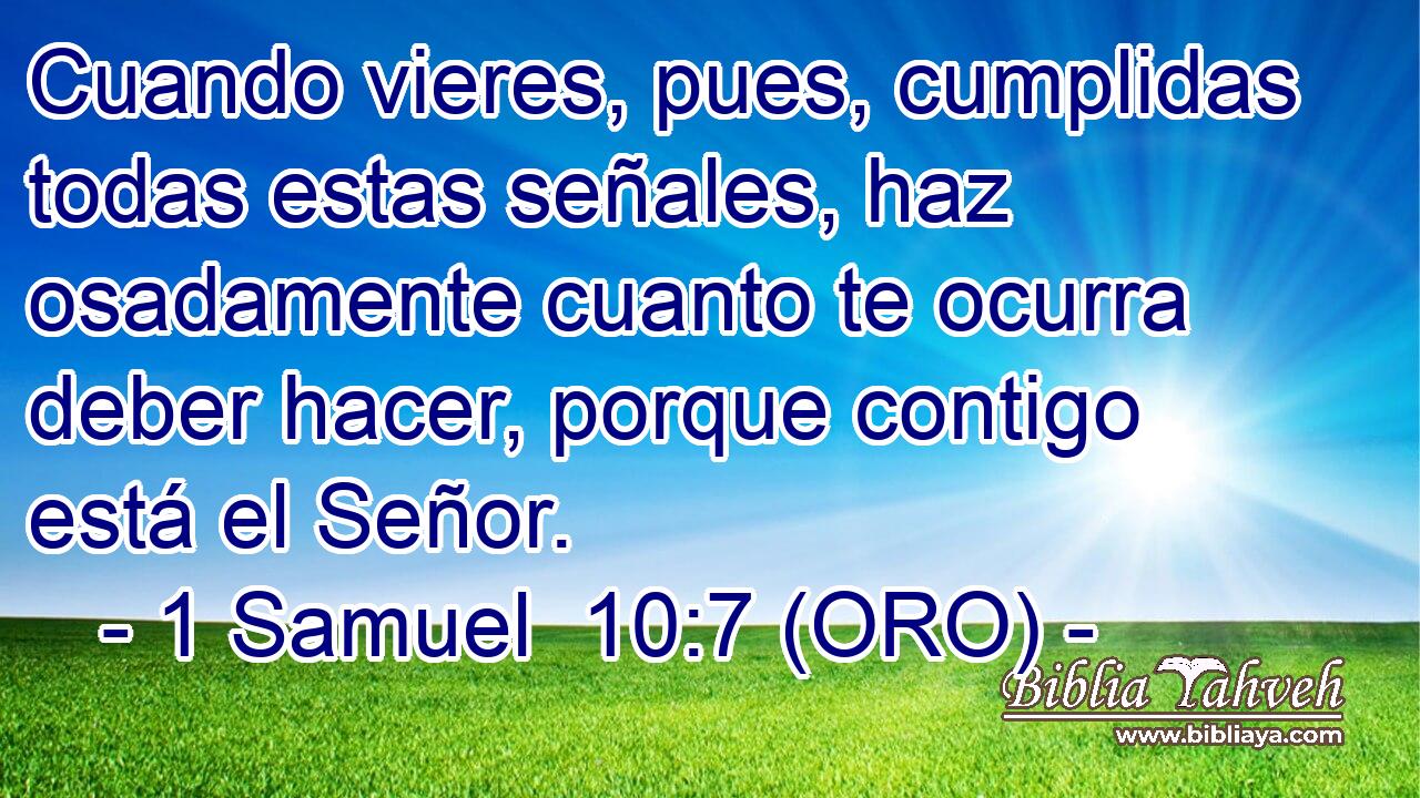  Cuando vieres, pues, cumplidas todas estas señales, haz osadamente cuanto te ocurra deber hacer, porque contigo está el Señor. 