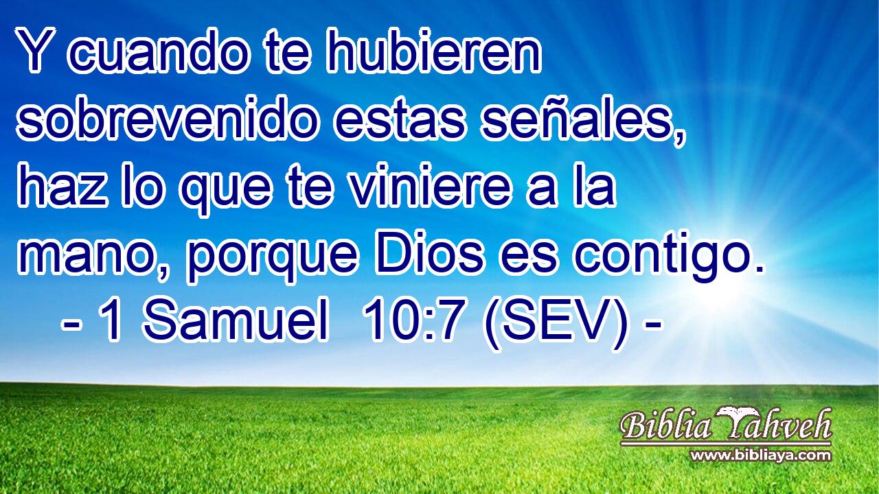 Y cuando te hubieren sobrevenido estas señales, haz lo que te viniere a la mano, porque Dios es contigo.