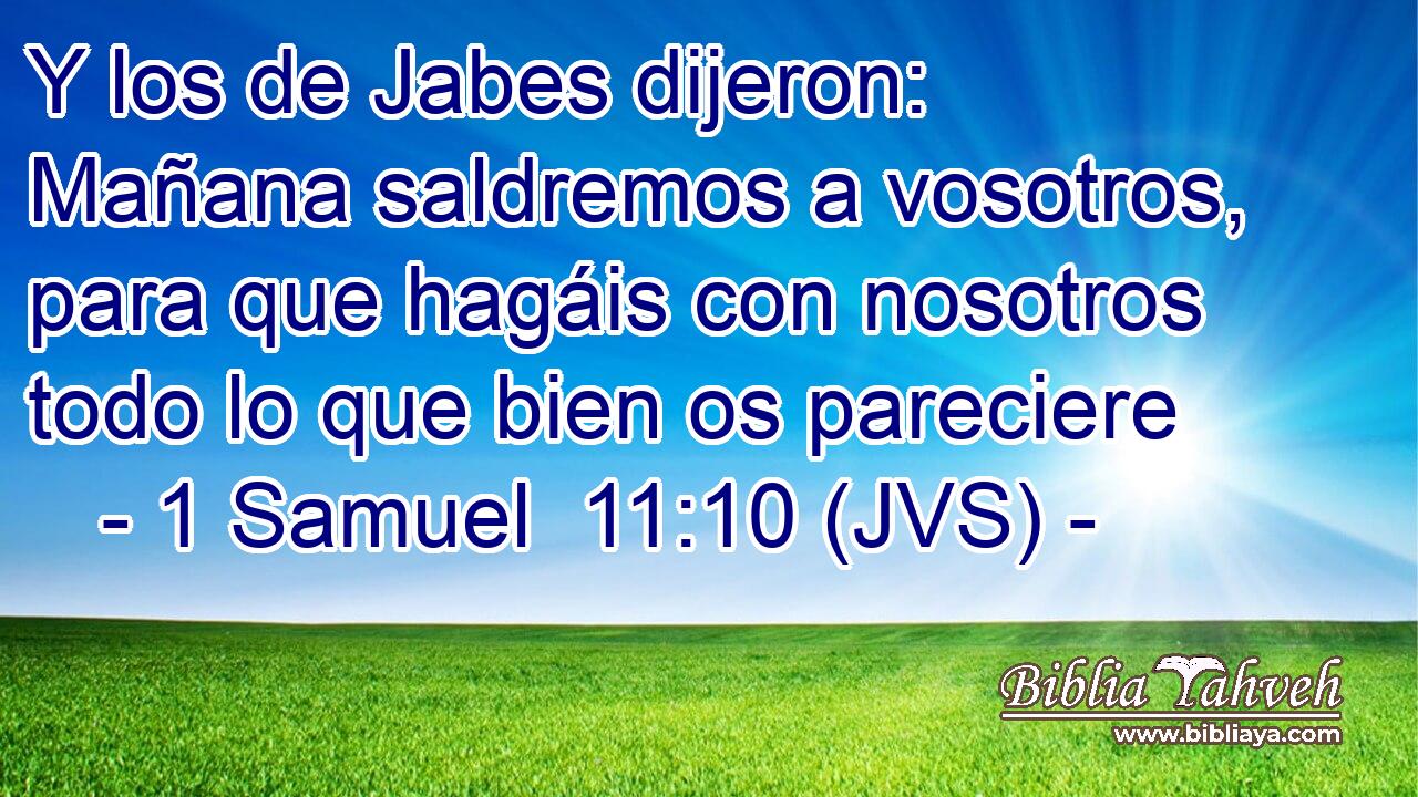 Y los de Jabes dijeron: Mañana saldremos a vosotros, para que hagáis con nosotros todo lo que bien os pareciere