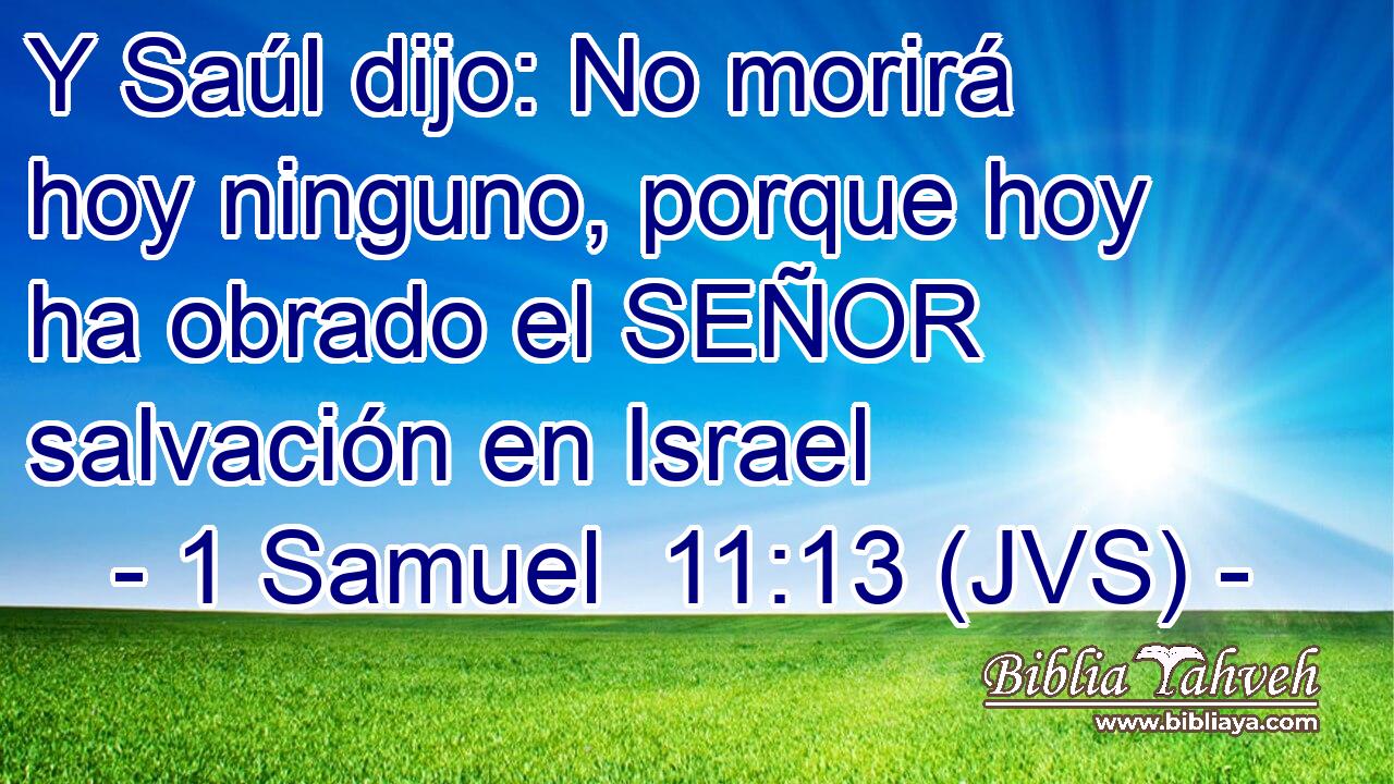 Y Saúl dijo: No morirá hoy ninguno, porque hoy ha obrado el SEÑOR salvación en Israel