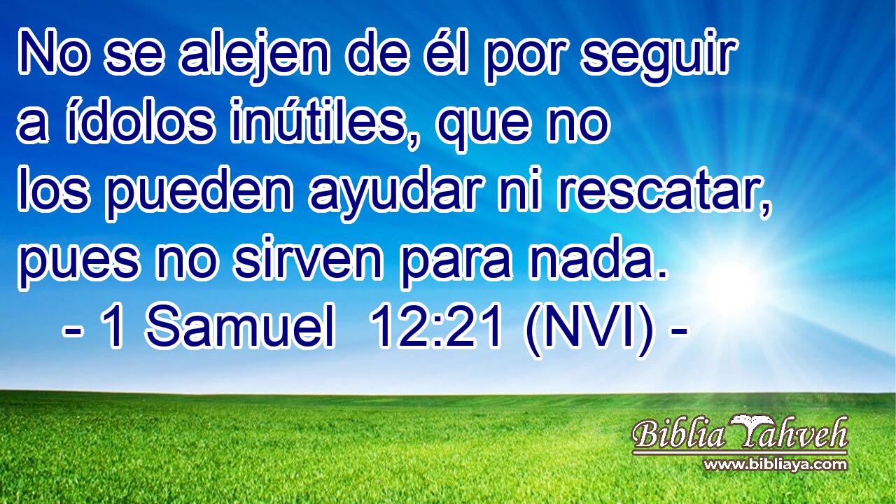  No se alejen de él por seguir a ídolos inútiles, que no los pueden ayudar ni rescatar, pues no sirven para nada. 