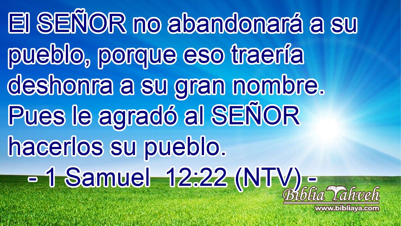 El SEÑOR no abandonará a su pueblo, porque eso traería deshonra a su gran nombre. Pues le agradó al SEÑOR hacerlos su pueblo.