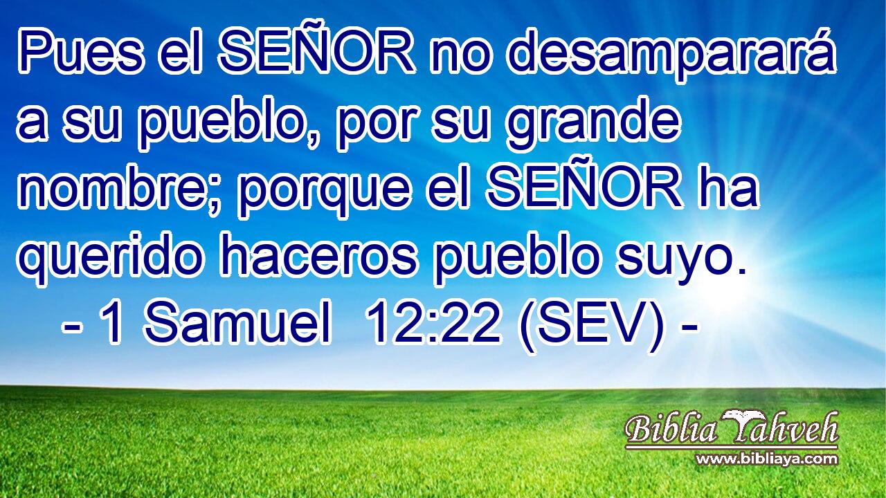 Pues el SEÑOR no desamparará a su pueblo, por su grande nombre; porque el SEÑOR ha querido haceros pueblo suyo.