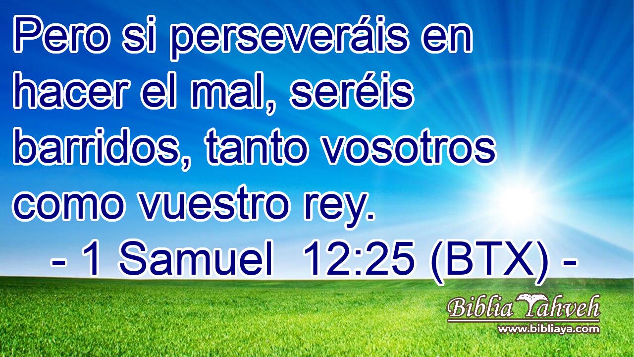 Pero si perseveráis en hacer el mal, seréis barridos, tanto vosotros como vuestro rey.
