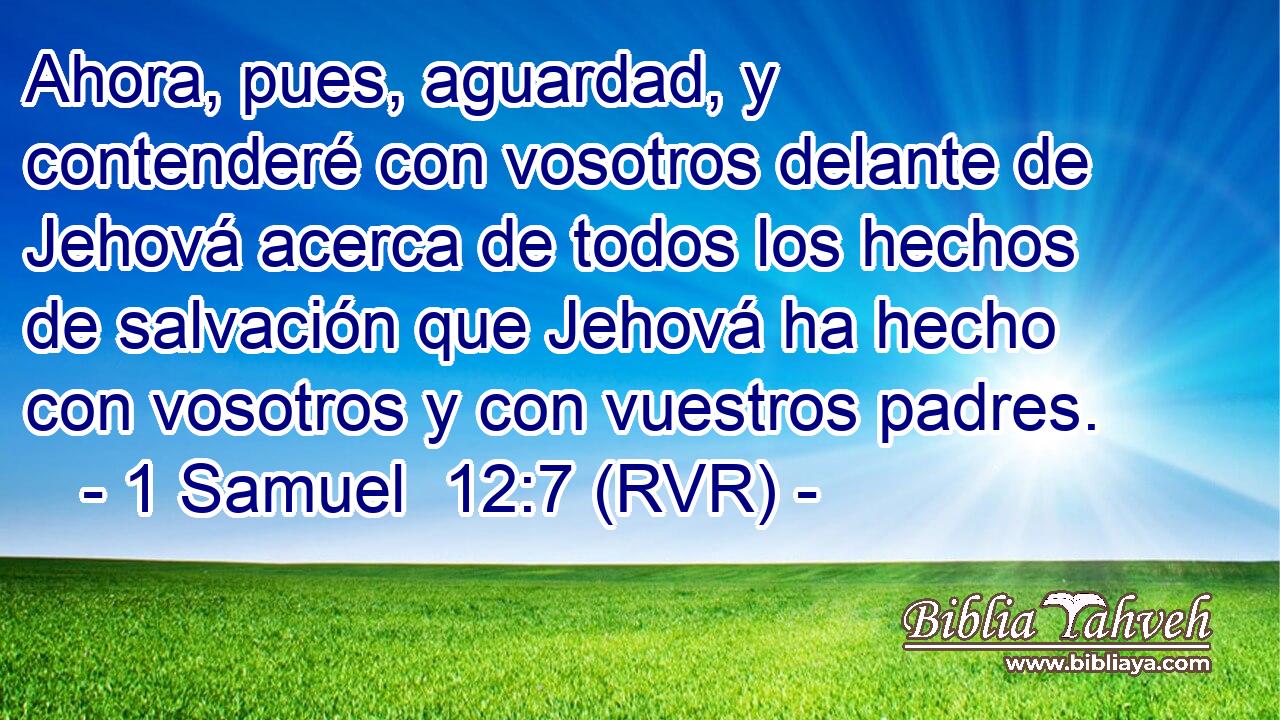 Ahora, pues, aguardad, y contenderé con vosotros delante de Jehová acerca de todos los hechos de salvación que Jehová ha hecho con vosotros y con vuestros padres.