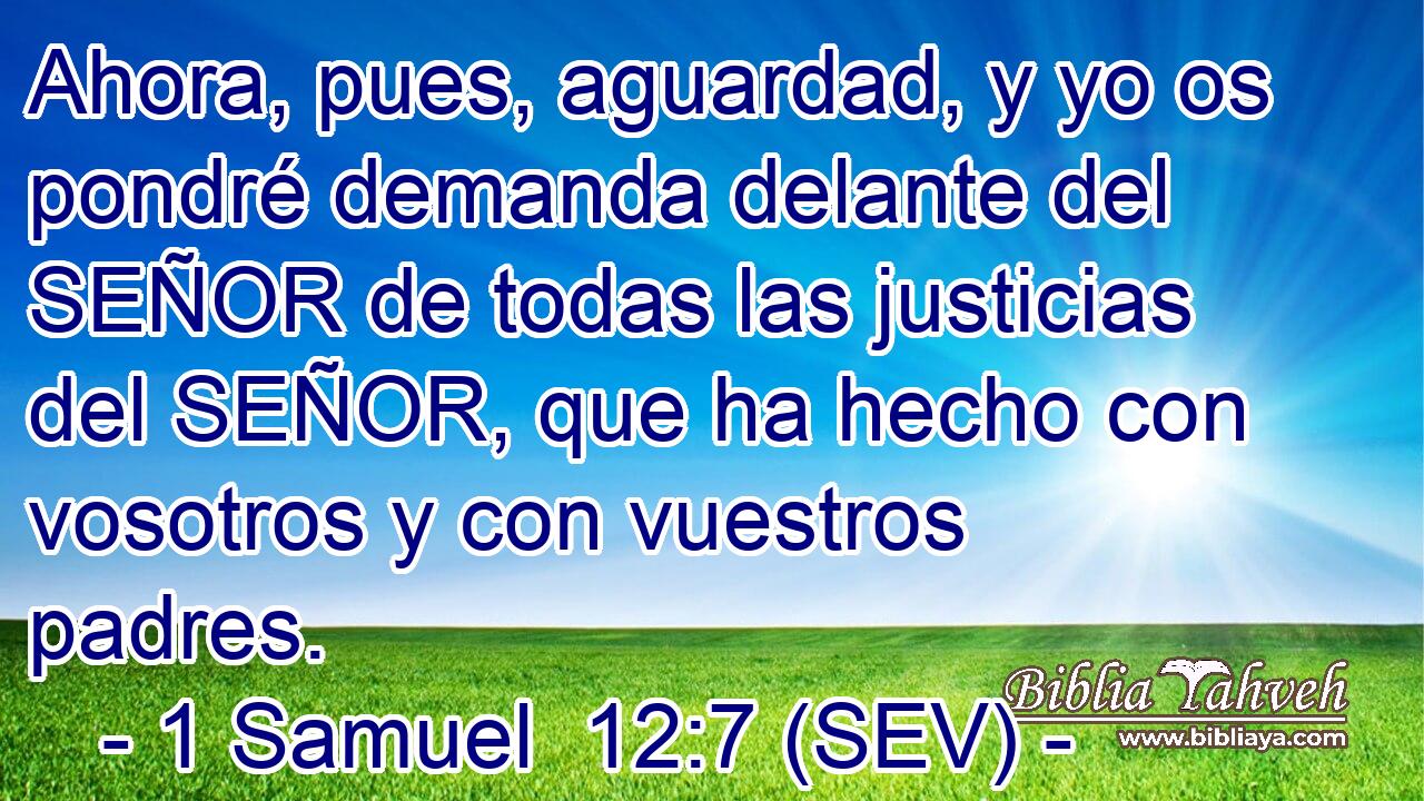 Ahora, pues, aguardad, y yo os pondré demanda delante del SEÑOR de todas las justicias del SEÑOR, que ha hecho con vosotros y con vuestros padres.