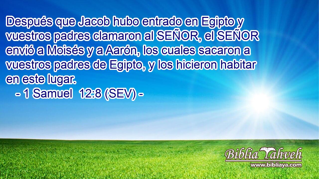 Después que Jacob hubo entrado en Egipto y vuestros padres clamaron al SEÑOR, el SEÑOR envió a Moisés y a Aarón, los cuales sacaron a vuestros padres de Egipto, y los hicieron habitar en este lugar.