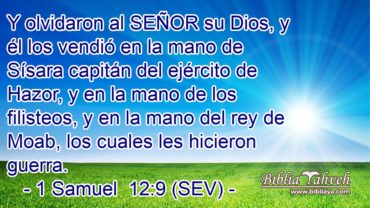 Y olvidaron al SEÑOR su Dios, y él los vendió en la mano de Sísara capitán del ejército de Hazor, y en la mano de los filisteos, y en la mano del rey de Moab, los cuales les hicieron guerra.