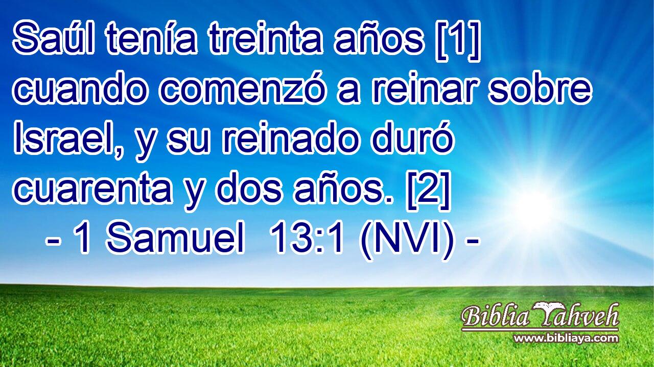  Saúl tenía treinta años [1] cuando comenzó a reinar sobre Israel, y su reinado duró cuarenta y dos años. [2] 