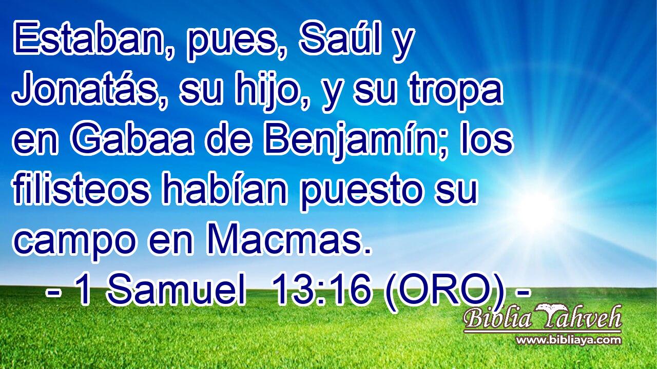  Estaban, pues, Saúl y Jonatás, su hijo, y su tropa en Gabaa de Benjamín; los filisteos habían puesto su campo en Macmas. 