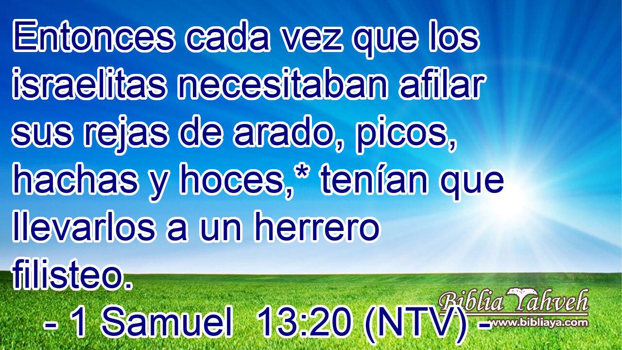 Entonces cada vez que los israelitas necesitaban afilar sus rejas de arado, picos, hachas y hoces,* tenían que llevarlos a un herrero filisteo.