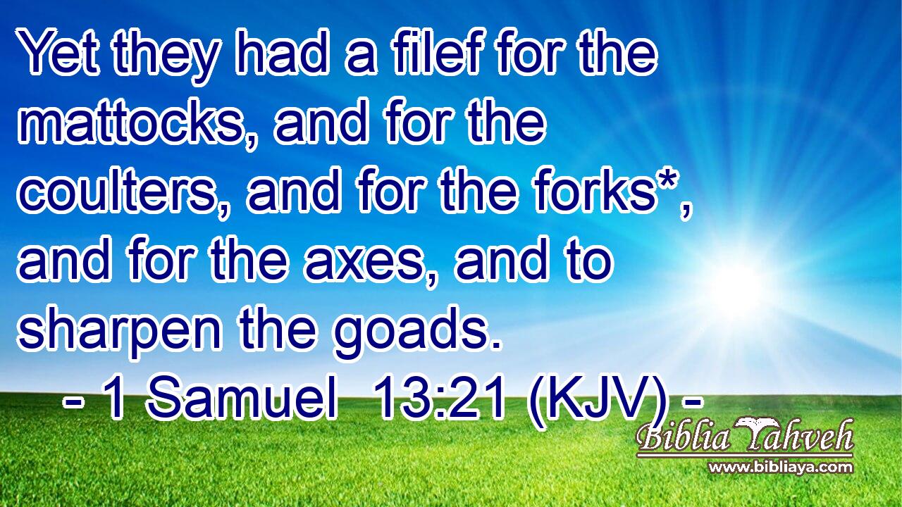 Yet they had a filef for the mattocks, and for the coulters, and for the forks*, and for the axes, and to sharpen the goads.