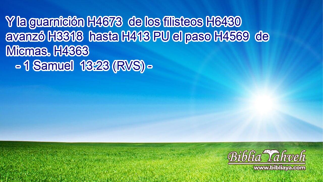 Y la guarnición H4673  de los filisteos H6430  avanzó H3318  hasta H413 PU el paso H4569  de Micmas. H4363  