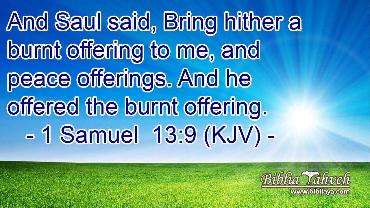 And Saul said, Bring hither a burnt offering to me, and peace offerings. And he offered the burnt offering.
