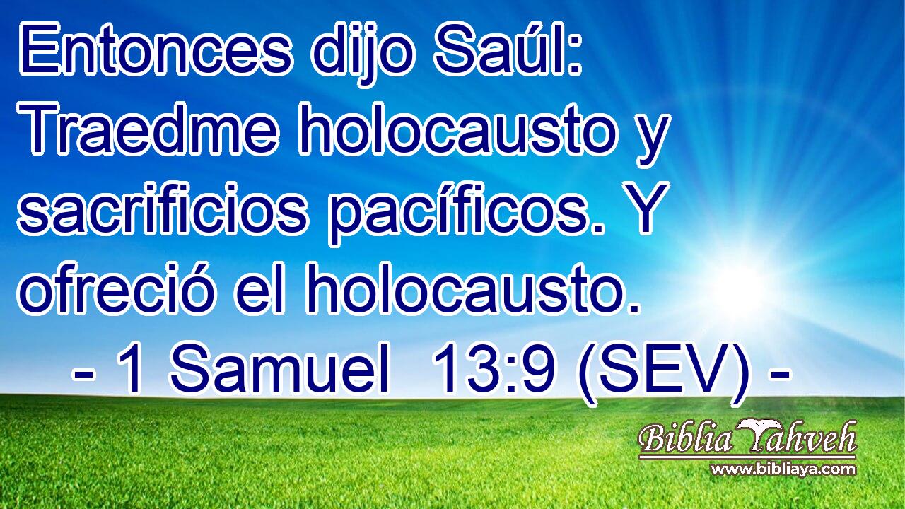 Entonces dijo Saúl: Traedme holocausto y sacrificios pacíficos. Y ofreció el holocausto.