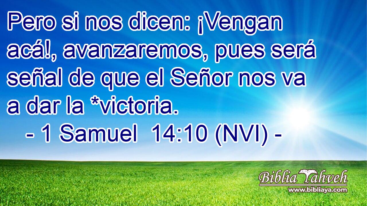  Pero si nos dicen: ¡Vengan acá!, avanzaremos, pues será señal de que el Señor nos va a dar la *victoria. 