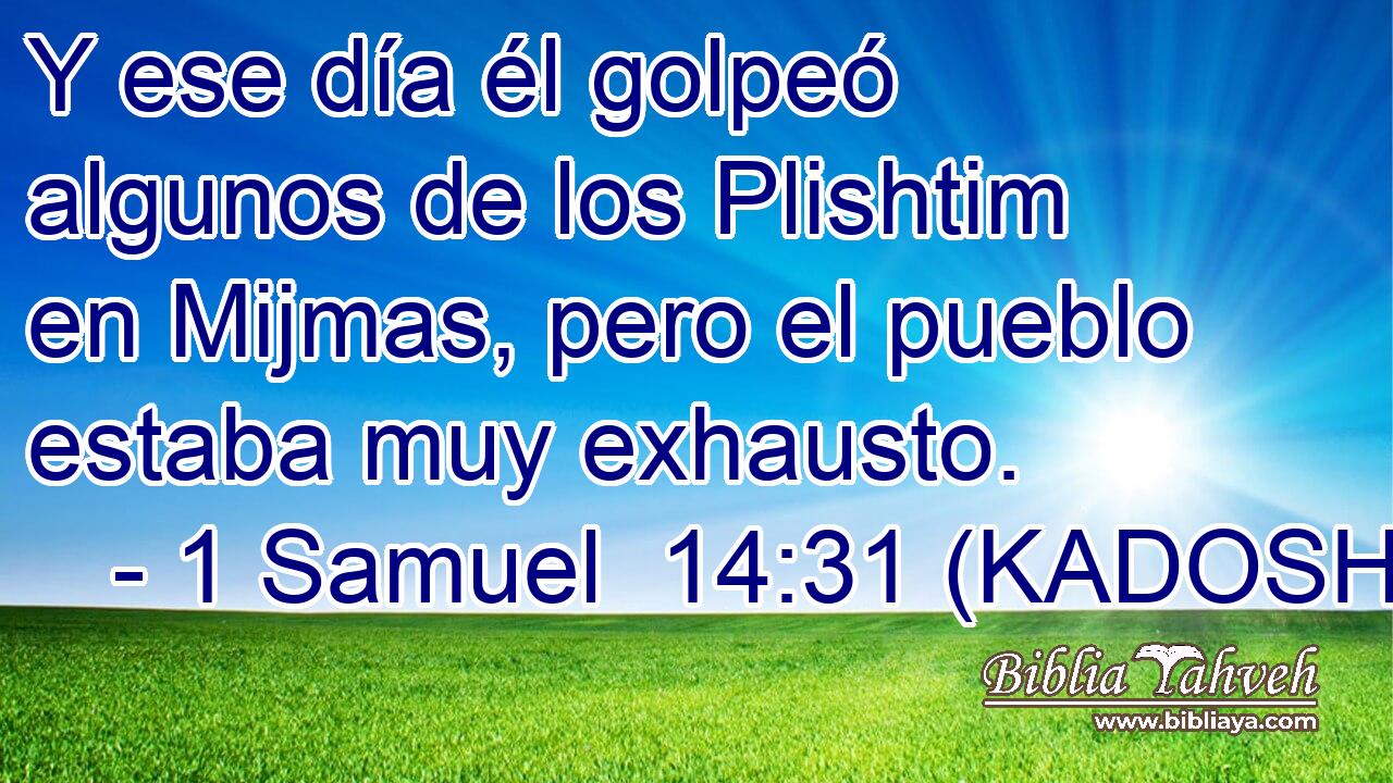  Y ese día él golpeó algunos de los Plishtim en Mijmas, pero el pueblo estaba muy exhausto. 