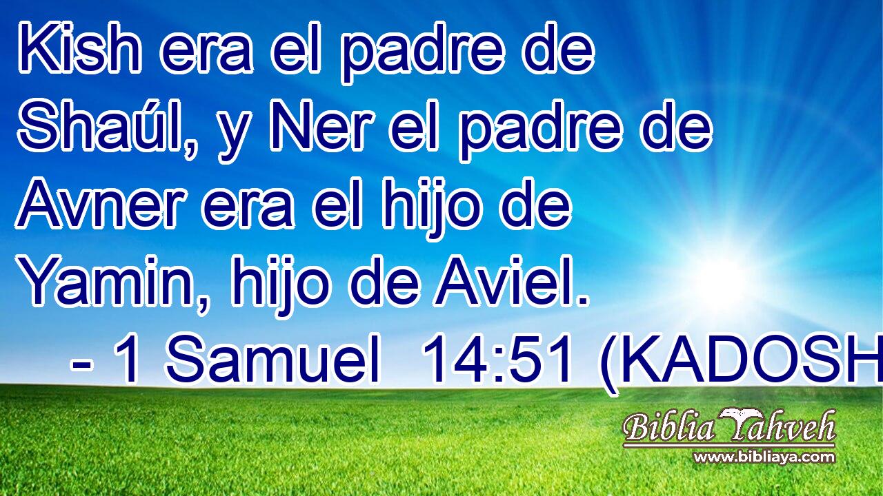 1 Samuel 14:51 (KADOSH) - Kish era el padre de Shaúl, y Ner el ...