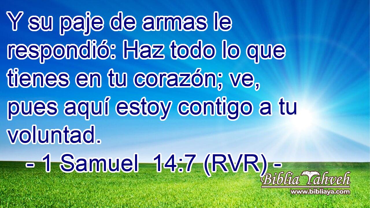 Y su paje de armas le respondió: Haz todo lo que tienes en tu corazón; ve, pues aquí estoy contigo a tu voluntad.