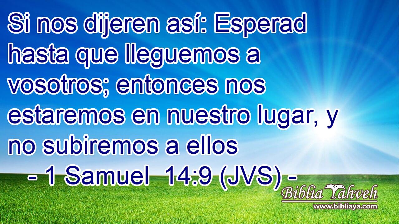 Si nos dijeren así: Esperad hasta que lleguemos a vosotros; entonces nos estaremos en nuestro lugar, y no subiremos a ellos