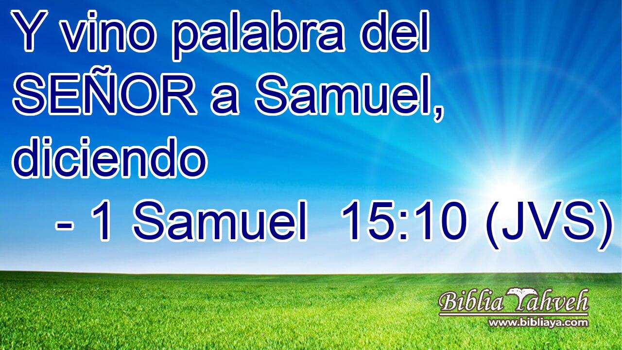 Y vino palabra del SEÑOR a Samuel, diciendo
