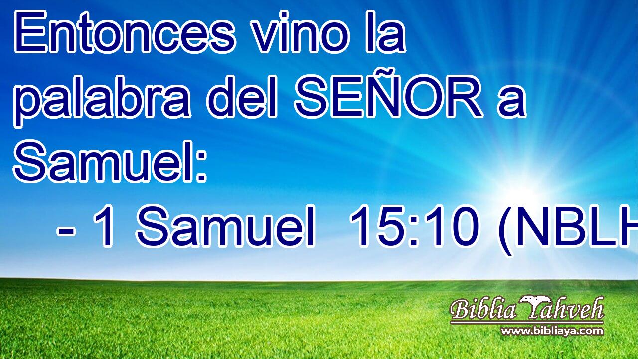  Entonces vino la palabra del SEÑOR a Samuel: 