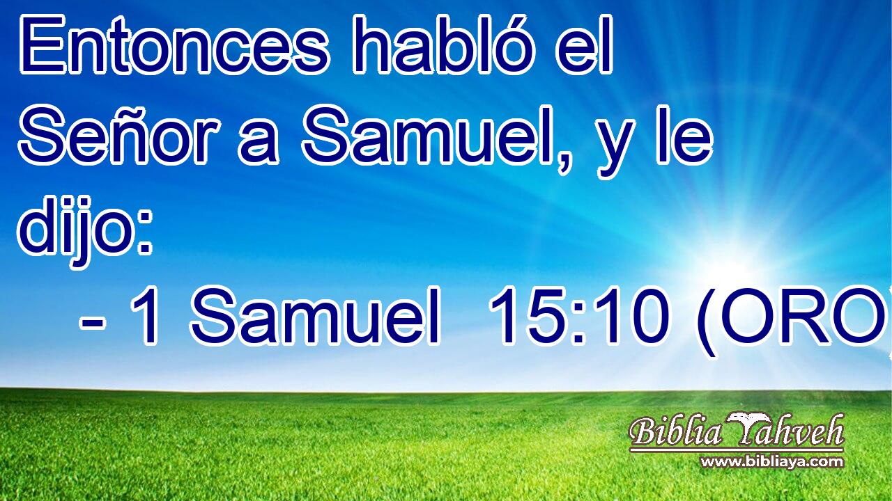 Entonces habló el Señor a Samuel, y le dijo: 