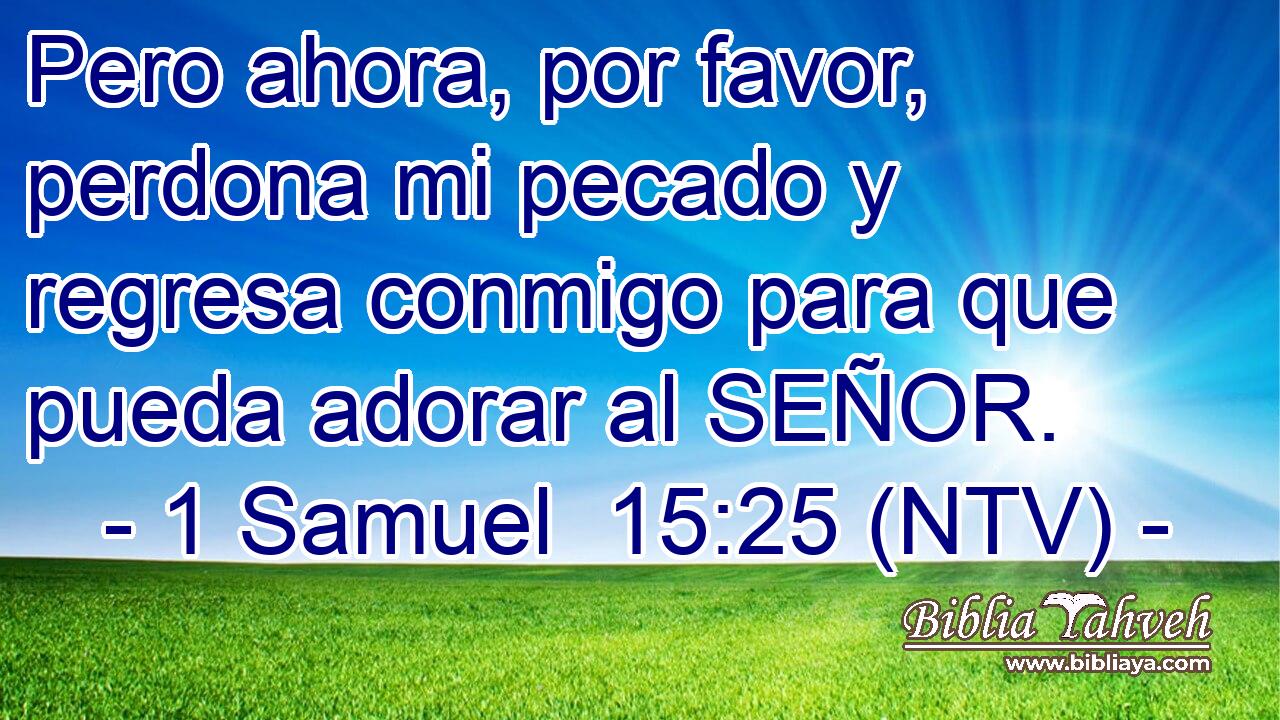 Pero ahora, por favor, perdona mi pecado y regresa conmigo para que pueda adorar al SEÑOR.