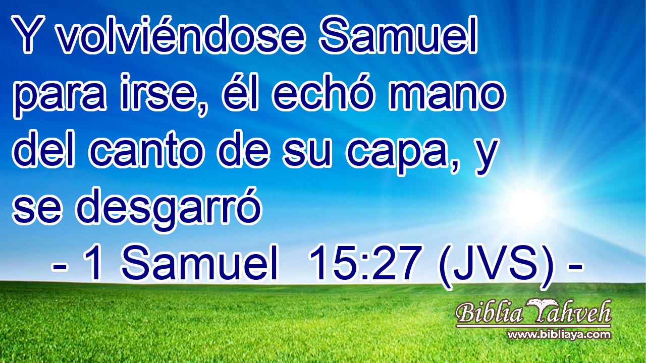 Y volviéndose Samuel para irse, él echó mano del canto de su capa, y se desgarró