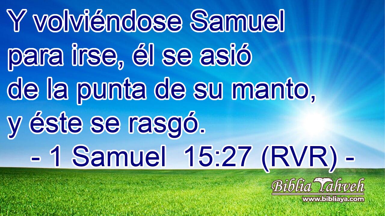Y volviéndose Samuel para irse, él se asió de la punta de su manto, y éste se rasgó.