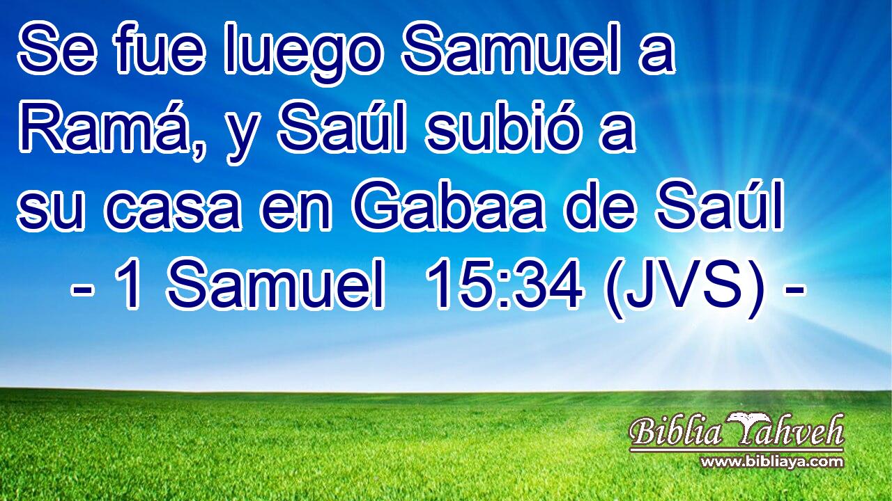 Se fue luego Samuel a Ramá, y Saúl subió a su casa en Gabaa de Saúl