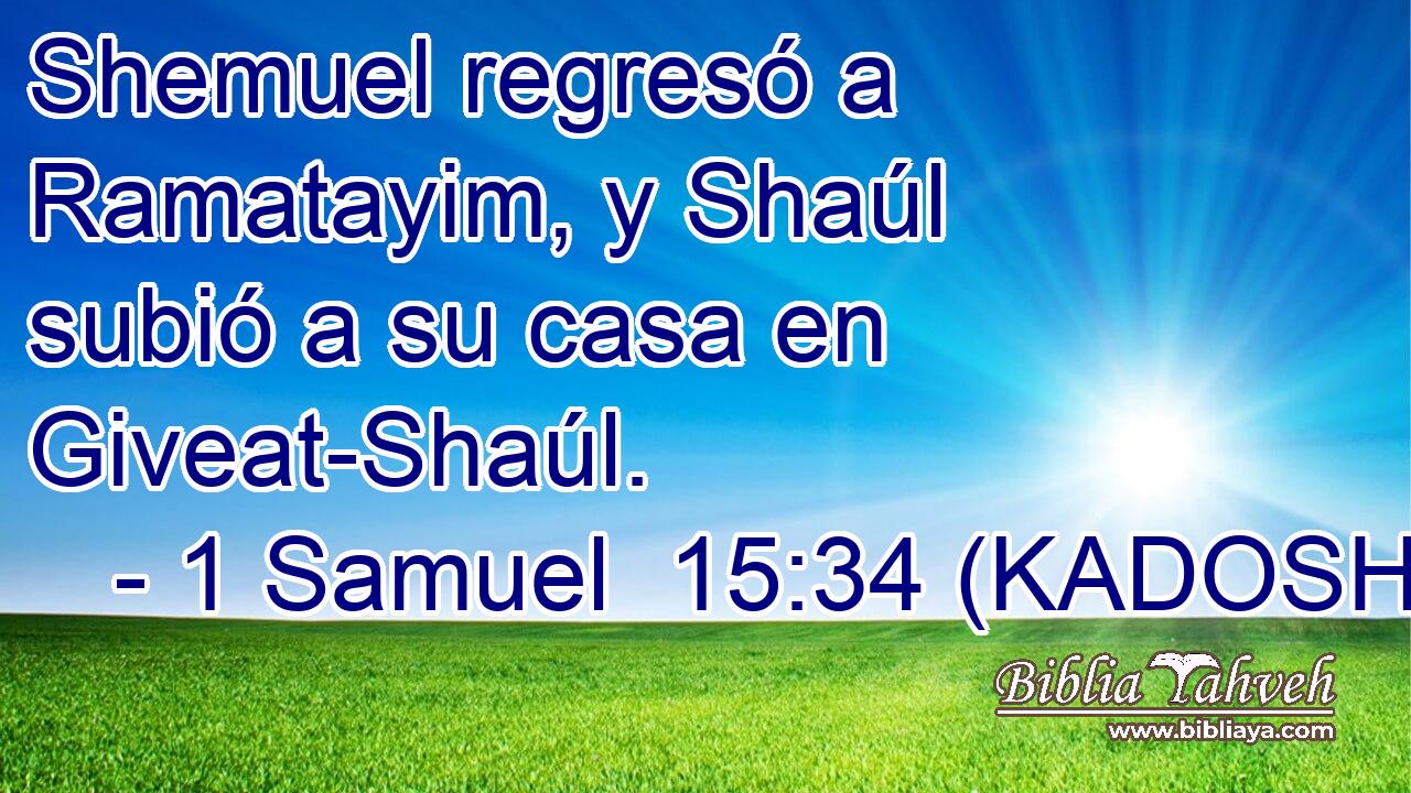  Shemuel regresó a Ramatayim, y Shaúl subió a su casa en Giveat-Shaúl. 