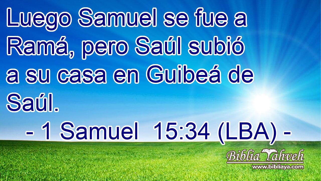 Luego Samuel se fue a Ramá, pero Saúl subió a su casa en Guibeá de Saúl.