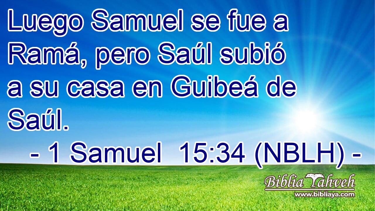  Luego Samuel se fue a Ramá, pero Saúl subió a su casa en Guibeá de Saúl. 