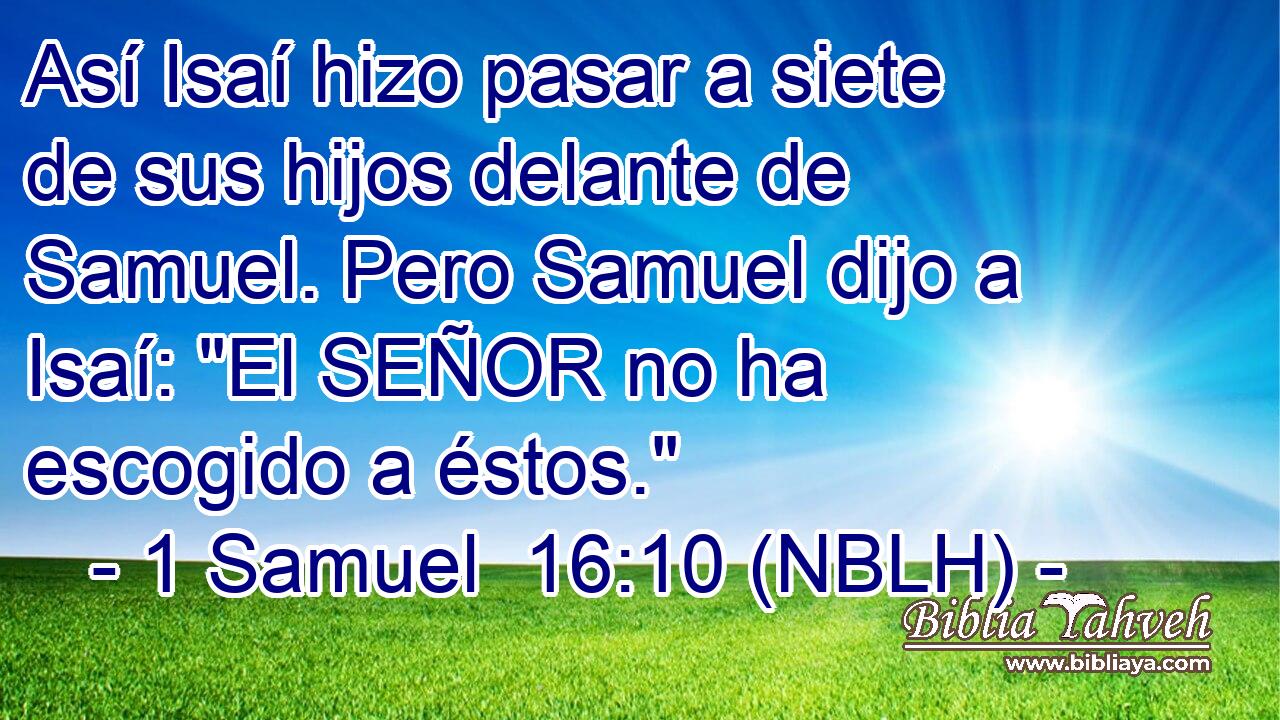  Así Isaí hizo pasar a siete de sus hijos delante de Samuel. Pero Samuel dijo a Isaí: 