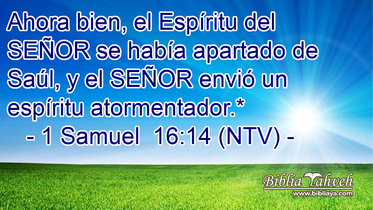 Ahora bien, el Espíritu del SEÑOR se había apartado de Saúl, y el SEÑOR envió un espíritu atormentador.*