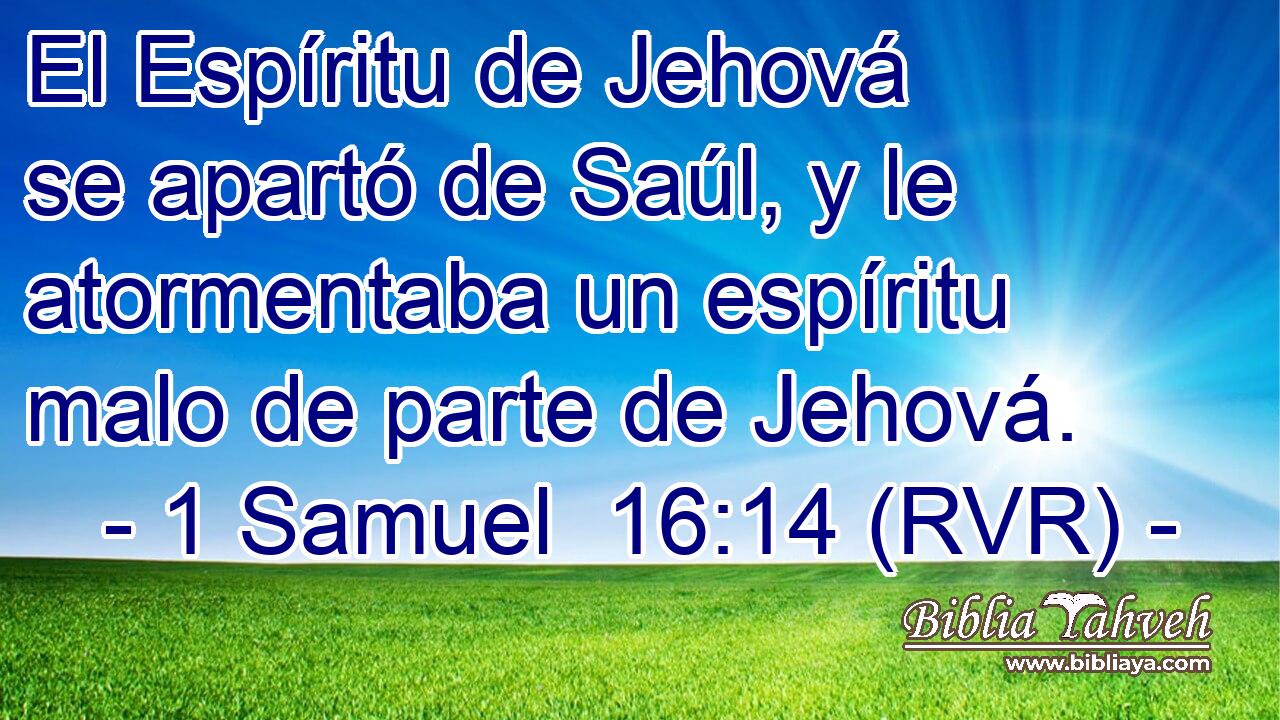 El Espíritu de Jehová se apartó de Saúl, y le atormentaba un espíritu malo de parte de Jehová.