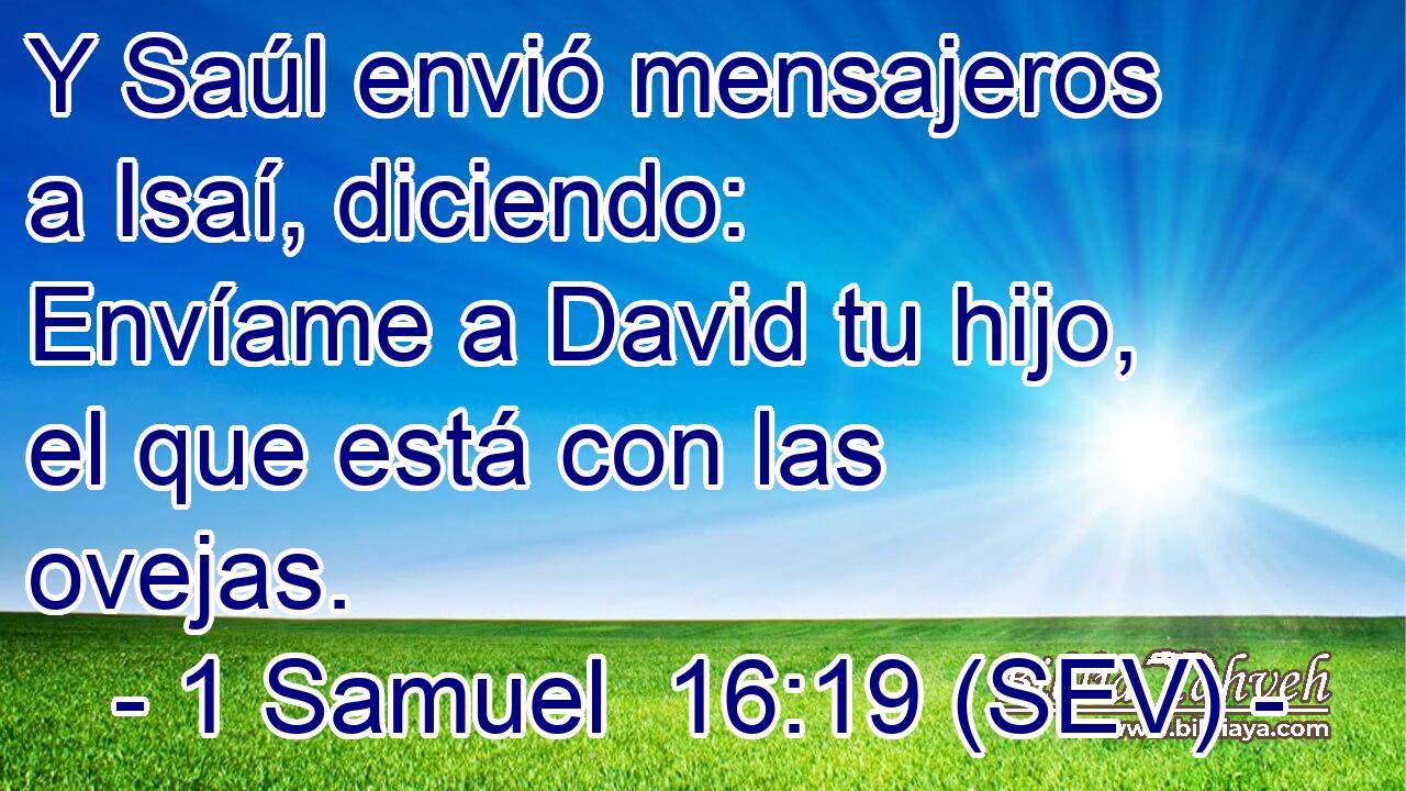 Y Saúl envió mensajeros a Isaí, diciendo: Envíame a David tu hijo, el que está con las ovejas.