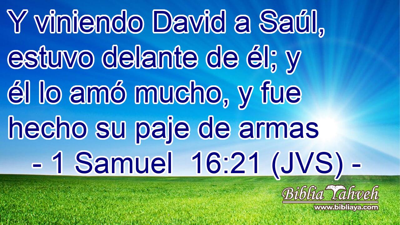 Y viniendo David a Saúl, estuvo delante de él; y él lo amó mucho, y fue hecho su paje de armas