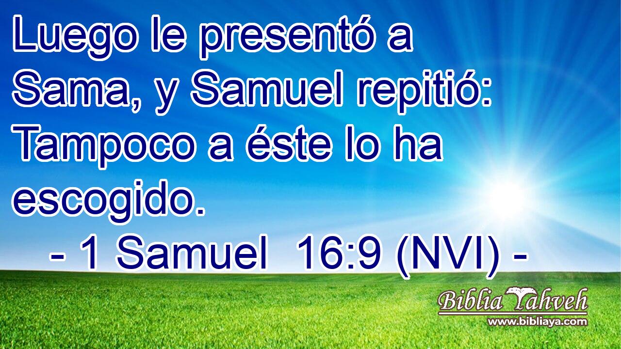  Luego le presentó a Sama, y Samuel repitió: Tampoco a éste lo ha escogido. 