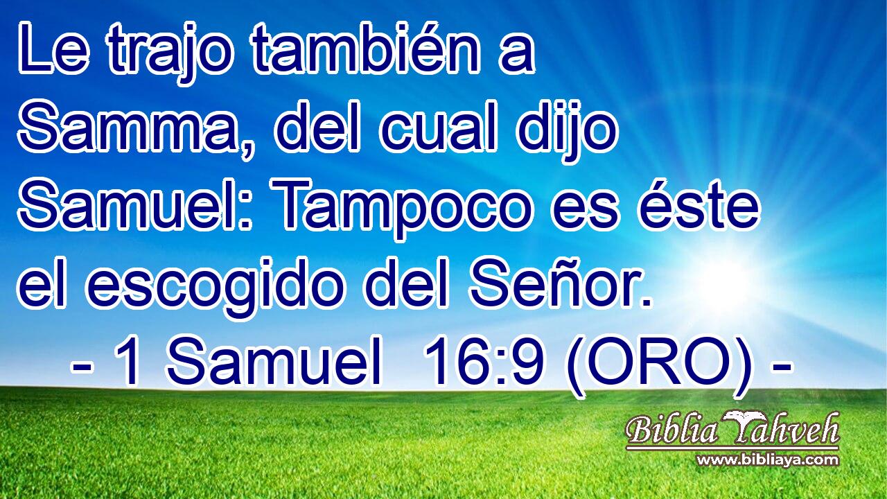  Le trajo también a Samma, del cual dijo Samuel: Tampoco es éste el escogido del Señor. 