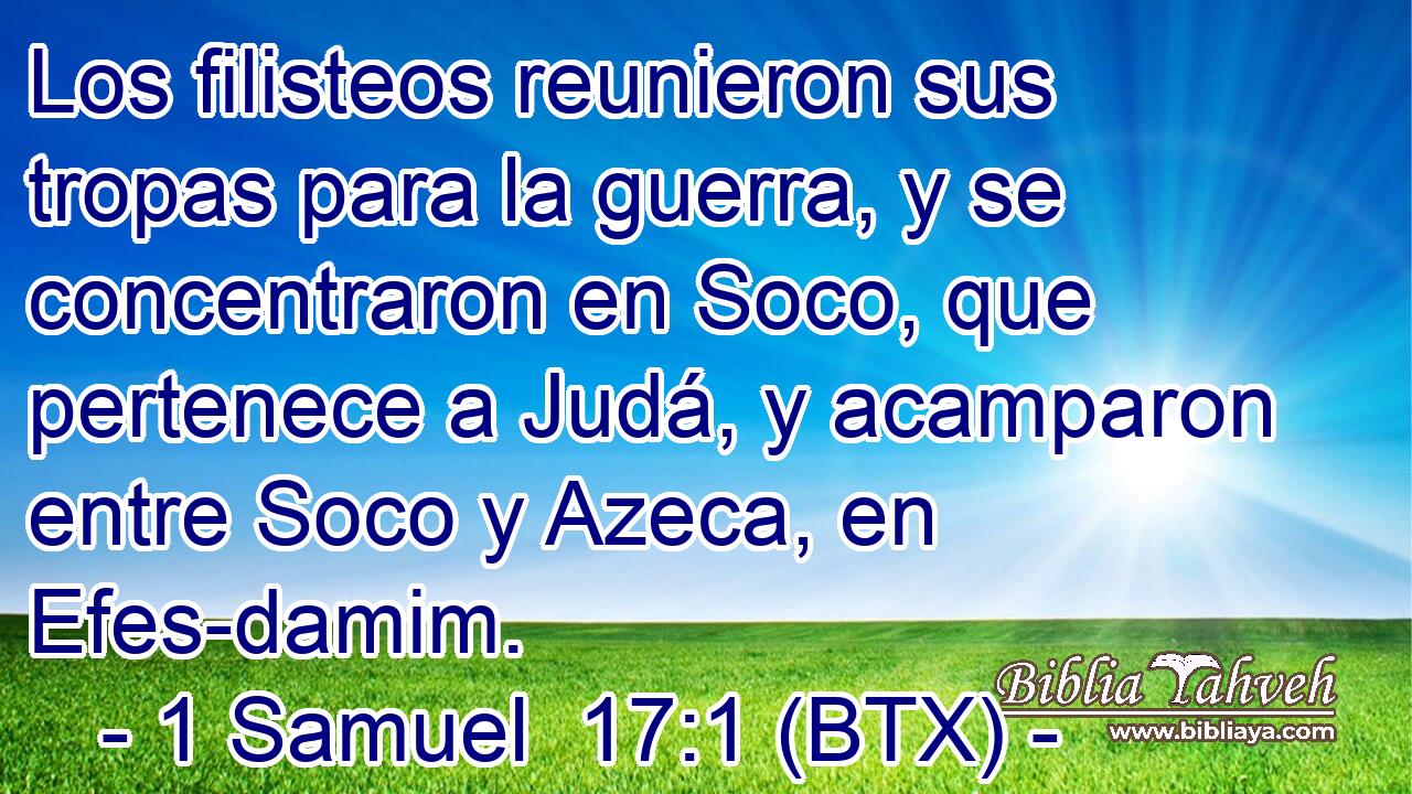 Los filisteos reunieron sus tropas para la guerra, y se concentraron en Soco, que pertenece a Judá, y acamparon entre Soco y Azeca, en Efes-damim.