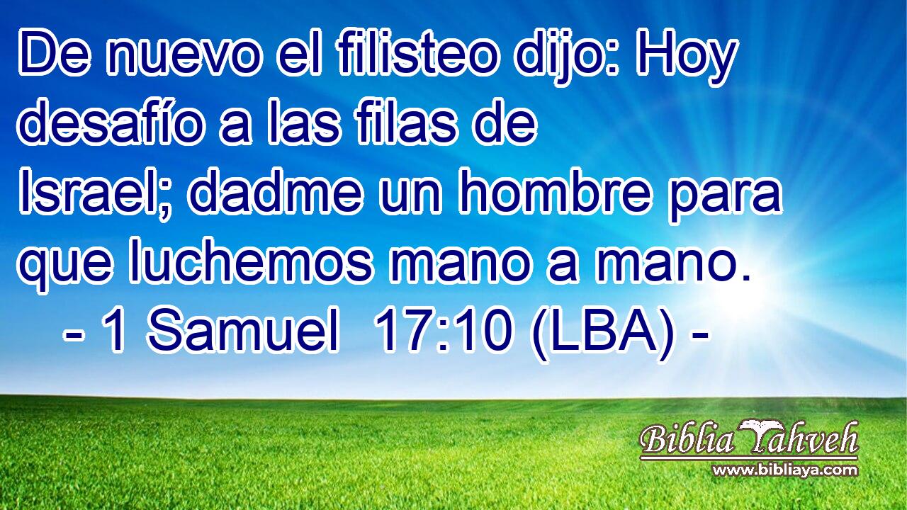 De nuevo el filisteo dijo: Hoy desafío a las filas de Israel; dadme un hombre para que luchemos mano a mano.