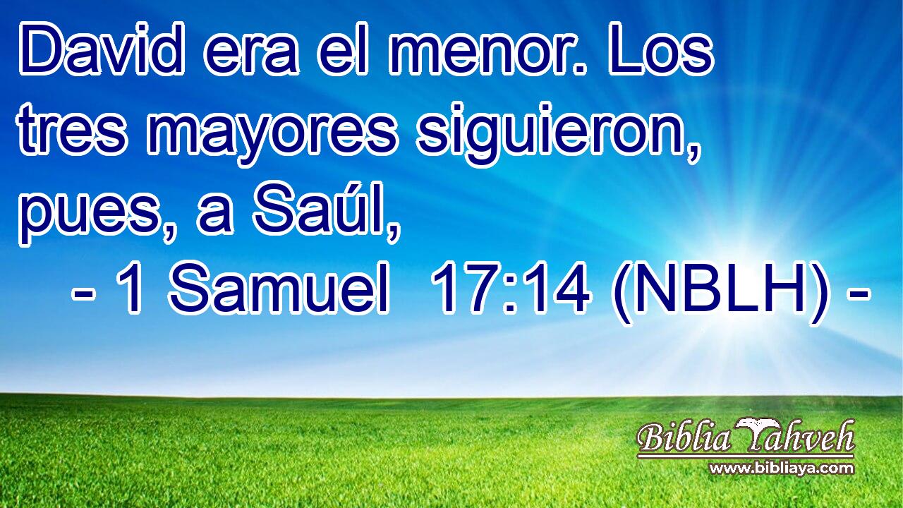  David era el menor. Los tres mayores siguieron, pues, a Saúl, 