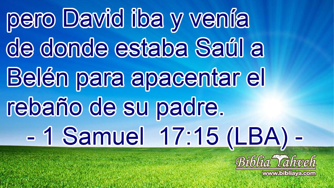 pero David iba y venía de donde estaba Saúl a Belén para apacentar el rebaño de su padre.