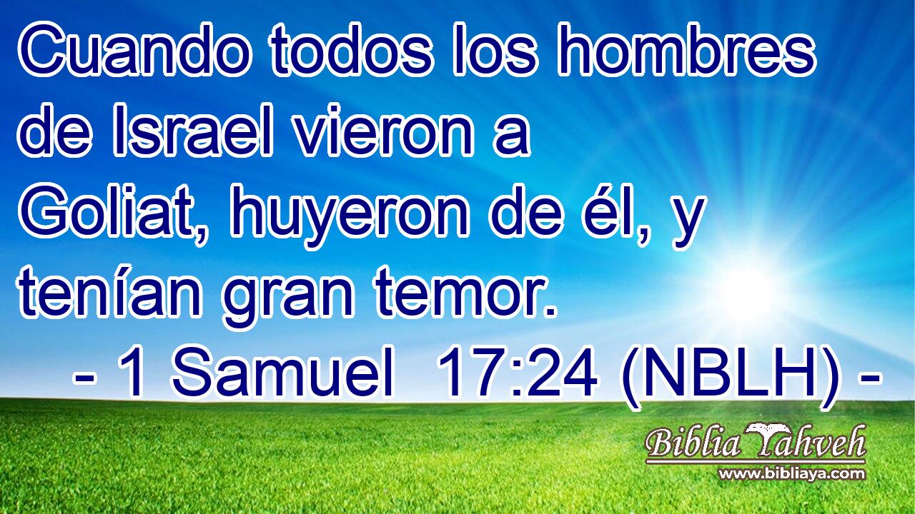  Cuando todos los hombres de Israel vieron a Goliat, huyeron de él, y tenían gran temor. 