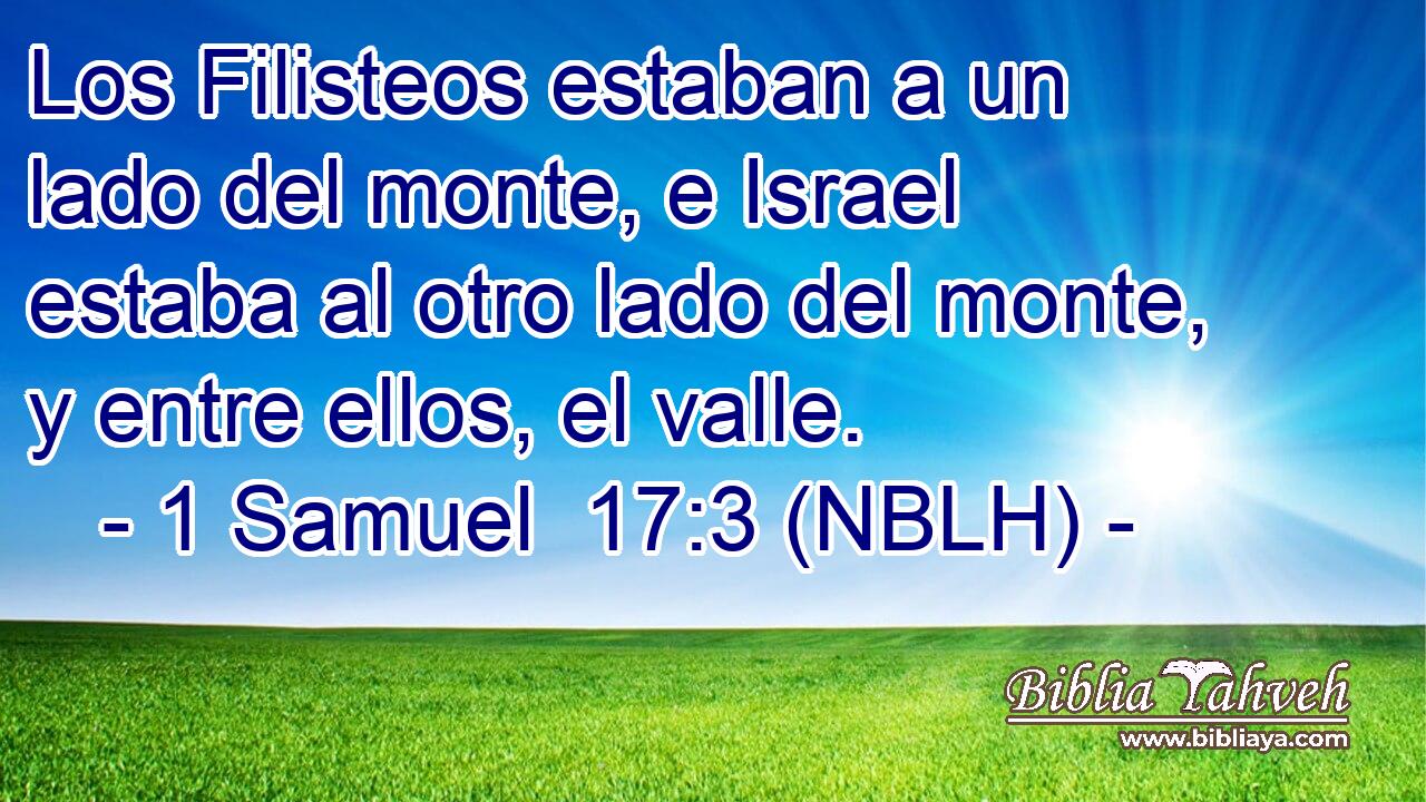  Los Filisteos estaban a un lado del monte, e Israel estaba al otro lado del monte, y entre ellos, el valle. 