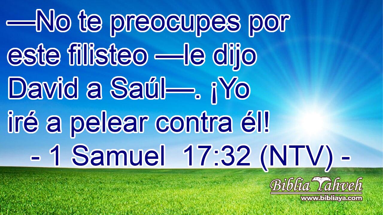 —No te preocupes por este filisteo —le dijo David a Saúl—. ¡Yo iré a pelear contra él!
