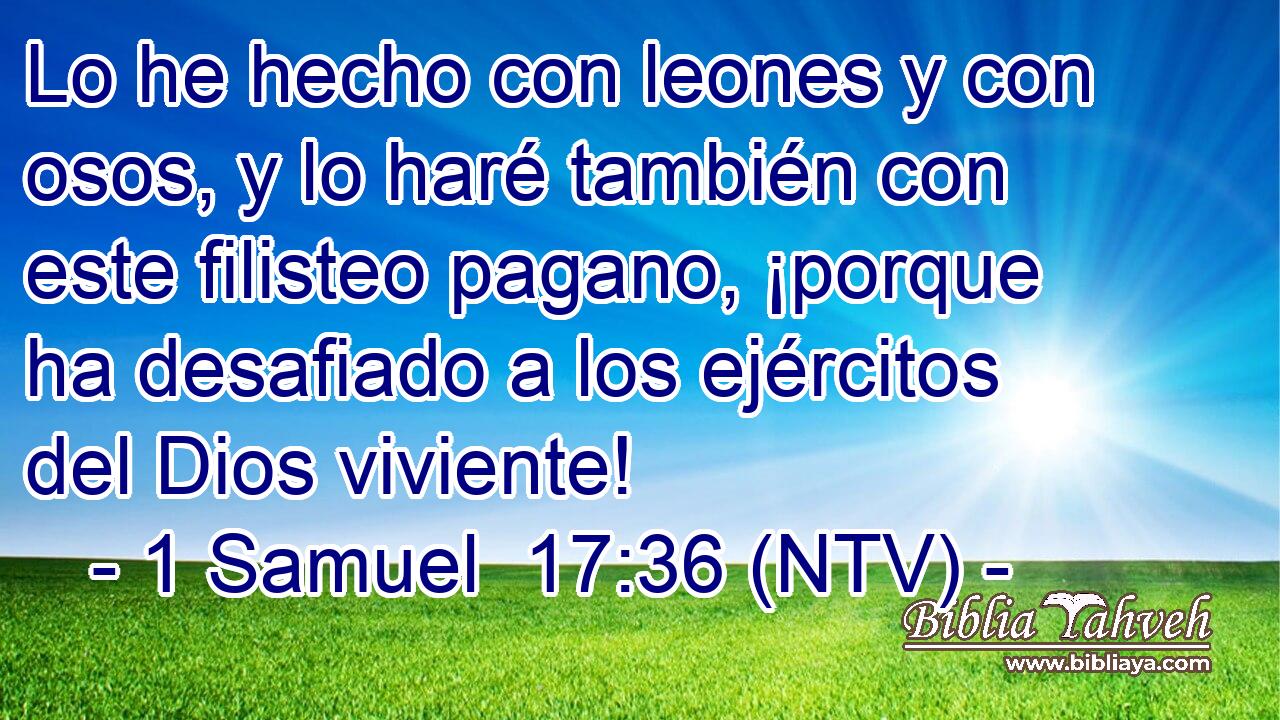 Lo he hecho con leones y con osos, y lo haré también con este filisteo pagano, ¡porque ha desafiado a los ejércitos del Dios viviente!
