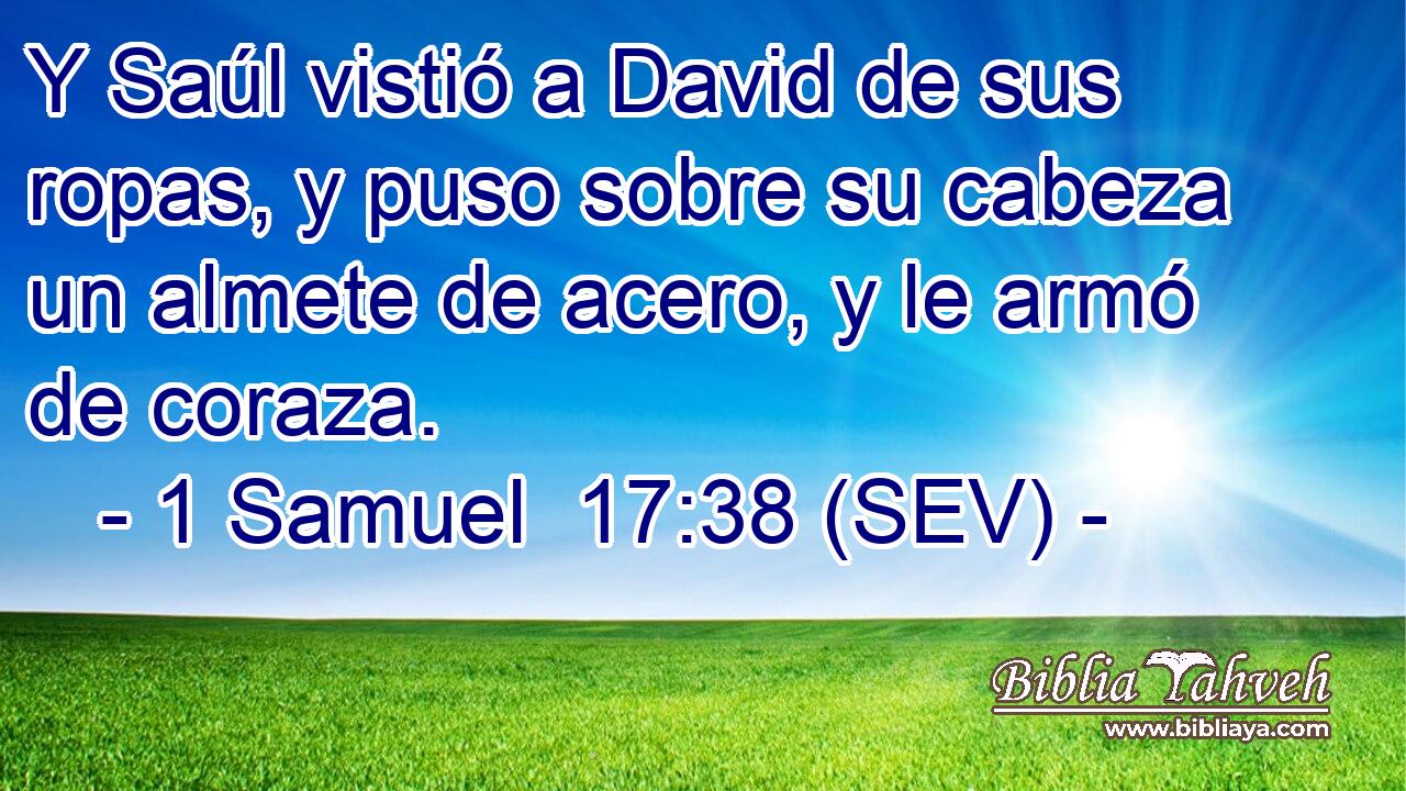Y Saúl vistió a David de sus ropas, y puso sobre su cabeza un almete de acero, y le armó de coraza.